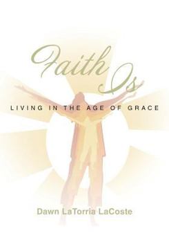 Paperback Faith Is: Living in the Age of Grace Book