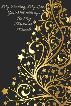 My Darling, My Love, You Will Always Be My Christmas Miracle: Holiday Spirit Blank Lined Writing Journal Gifts - Give An Alternative Christmas Card To Make It Personalized For That Special Someone