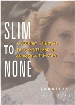 Hardcover Slim to None: A Journey Through the Wasteland of Anorexia Treatment Book