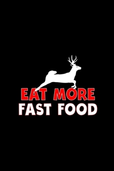 Paperback Eat More Fast Food: Hunting Log Book, Diary Or Notebook For. 110 Story Paper Pages. 6 in x 9 in Cover. Book