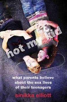 Paperback Not My Kid: What Parents Believe about the Sex Lives of Their Teenagers Book