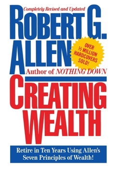 Creating Wealth: Retire in Ten Years Using Allen's Seven Principles of Wealth, Revised and Updated