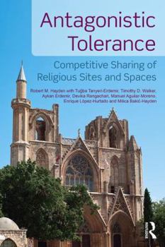 Hardcover Antagonistic Tolerance: Competitive Sharing of Religious Sites and Spaces Book