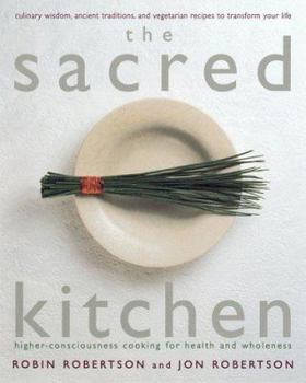 Paperback The Sacred Kitchen: Higher-Consciousness Cooking for Health and Wholeness, Culinary Wisdom, Ancient Traditions, and Vegetarian Recipes to Book