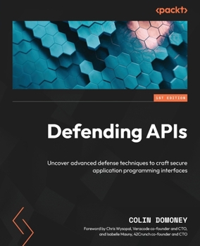 Paperback Defending APIs: Uncover advanced defense techniques to craft secure application programming interfaces Book