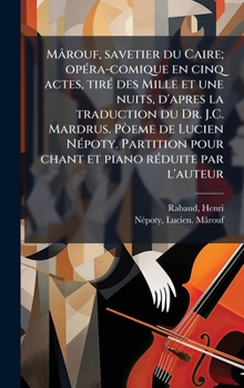 Hardcover Mârouf, savetier du Caire; opÃ(c)ra-comique en cinq actes, tirÃ(c) des Mille et une nuits, d'apres la traduction du Dr. J.C. Mardrus. PÃ²eme de Lucien [French] Book