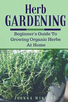 Paperback Herb Gardening: Beginner's Guide to Growing Organic Herbs at Home Book