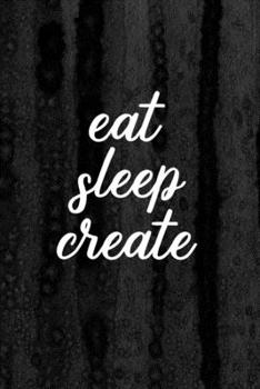 Paperback Journal: Eat Sleep Create Lined Notebook: 110 Blank Lined (6x9) Pages to Jot Down Your Thoughts Book