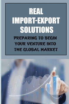 Paperback Real Import-Export Solutions: Preparing To Begin Your Venture Into The Global Market: International Trade Resource Book