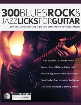 Paperback 300 Blues, Rock and Jazz Licks for Guitar: Learn 300 Classic Guitar Licks In The Style Of The World's 60 Greatest Players Book