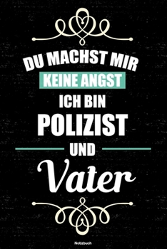 Du machst mir keine Angst ich bin Polizist und Vater Notizbuch: Polizist Journal DIN A5 liniert 120 Seiten Geschenk (German Edition)