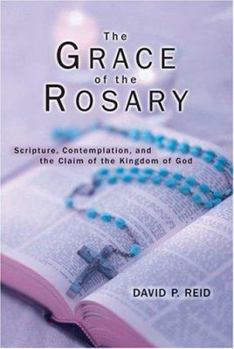 Paperback The Grace of the Rosary: Scripture, Contemplation, and the Claim of the Kingdom of God Book