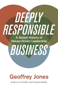 Hardcover Deeply Responsible Business: A Global History of Values-Driven Leadership Book