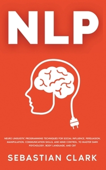 Paperback Nlp: Neuro Linguistic Programming Techniques for Social Influence, Persuasion, Manipulation, Communication Skills, and Mind Book