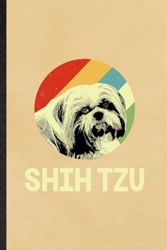 Shih Tzu: Funny Blank Lined Notebook/ Journal For Shih Tzu Lover, Dog Mom Owner Vet, Inspirational Saying Unique Special Birthday Gift Idea Personal 6x9 110 Pages