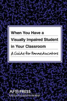 Paperback When You Have a Visually Impaired Student in Your Classroom: A Guide for Paraeducators Book