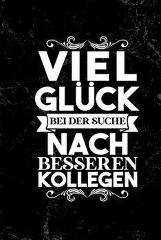 Viel Glück bei der Suche nach besseren Kollegen: DIN A5 lustiges Notizheft | 110 Seiten liniertes Notizbuch für Kollegen bei Jobwechsel | Geschenkidee ... | Abschiedsgeschenk Kollegen (German Edition)