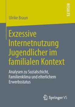 Paperback Exzessive Internetnutzung Jugendlicher Im Familialen Kontext: Analysen Zu Sozialschicht, Familienklima Und Elterlichem Erwerbsstatus [German] Book