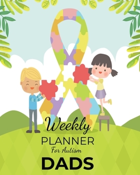 Weekly PLANNER For Autism DADS: A Journal For Parents To Document A Child's Progress and Achievements With Colorful Autism Awareness Book Cover(Vol.4)