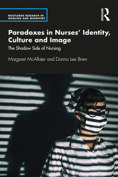 Hardcover Paradoxes in Nurses' Identity, Culture and Image: The Shadow Side of Nursing Book