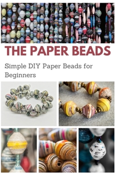 Paperback The Paper Beads: Simple DIY Paper Beads for Beginners Book