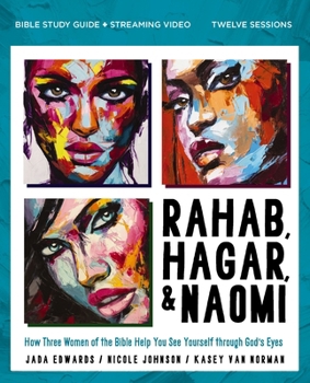 Paperback Rahab, Hagar, and Naomi Bible Study Guide Plus Streaming Video: How Three Women of the Bible Help You See Yourself Through God's Eyes Book