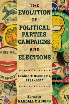 Paperback The Evolution of Political Parties, Campaigns, and Elections: Landmark Documents, 1787-2007 Book