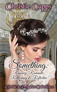 Paperback Something: Regency, Romantic, Rollicking & Reflective: A Pride & Prejudice Collection 2 Book