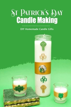 Paperback St. Patrick's Day Candle Making: DIY Homemade Candle Gifts: Natural Soap Making For Beginners Book