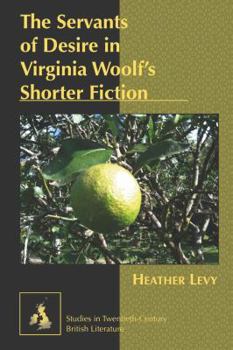 Hardcover The Servants of Desire in Virginia Woolf's Shorter Fiction Book