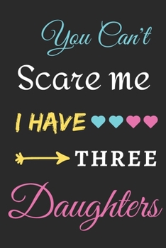 Paperback You Can't Scare Me I Have Three Daughters: lined notebook, funny gift for mothers Book