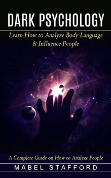 Paperback Dark Psychology: A Complete Guide on How to Analyze People (Learn How to Analyze Body Language & Influence People) Book