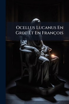 Ocellus Lucanus En Grec Et En François: Avec Des Dissertations Sur Les Principales Questions De La Metaphysique, De La Phisique, & De La Morale Des ... À La Philosophie Du Bon Sens