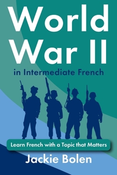 World War II in Intermediate French: Learn French with a Topic that Matters (Learn French with English) (French Edition)