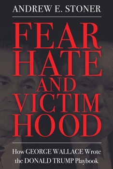 Paperback Fear, Hate, and Victimhood: How George Wallace Wrote the Donald Trump Playbook Book