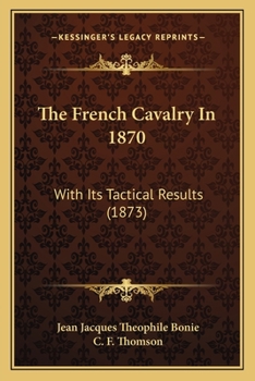 Paperback The French Cavalry In 1870: With Its Tactical Results (1873) Book