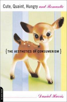 Paperback Cute, Quaint, Hungry and Romantic: The Aesthetics of Consumerism Book