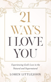 Paperback 21 Ways I Love You: Experiencing God's Love in the Natural and Supernatural Book