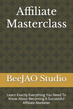 Paperback Affiliate Masterclass: Learn Exactly Everything You Need To Know About Becoming A Successful Affiliate Marketer Book