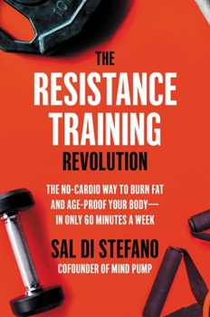 Hardcover The Resistance Training Revolution: The No-Cardio Way to Burn Fat and Age-Proof Your Body--In Only 60 Minutes a Week Book