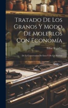 Hardcover Tratado De Los Granos Y Modo De Molerlos Con Economía: De La Conservacion De Estos Y De Las Harinas [Spanish] Book