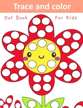 Paperback Track And Color Dot Book For Kids: Dot Markers Coloring Book Dot Art Activity Book For Kids Ages 3-6 Book