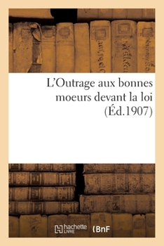 Paperback L'Outrage Aux Bonnes Moeurs Devant La Loi [French] Book