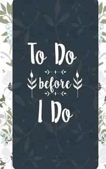 To Do Before I Do : Wedding Journal Checklist Notes, Thoughts, Small Blank Lined Journal Convenient to Carry and Take Notes, Jot Wedding Ideas, Bride to Be Journal