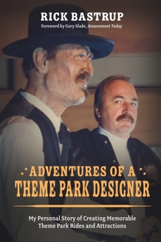 Adventures of a Theme Park Designer: My Personal Story of Creating Memorable Theme Park Rides and Attractions
