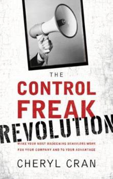 Hardcover The Control Freak Revolution: Make Your Most Maddening Behaviors Work for Your Company and to Your Advantage Book