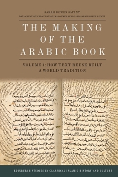 Hardcover The Making of the Arabic Book, Volume 1: How Text Reuse Built a World Tradition Book