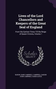 Lives of the Lord Chancellors and Keepers of the Great Seal of England From the Earliest Times Till the Reign of Queen Victoria; Volume 1