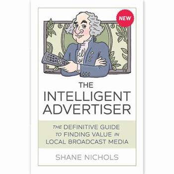 Paperback The Intelligent Advertiser: The Definitive Guide To Finding Value In Local Broadcast Media Book