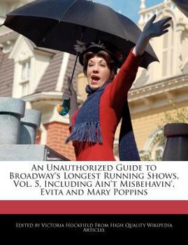 Paperback An Unauthorized Guide to Broadway's Longest Running Shows, Vol. 5, Including Ain't Misbehavin', Evita and Mary Poppins Book